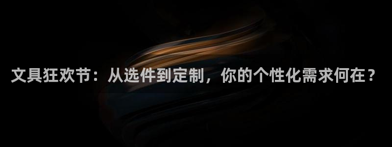 大娱乐家卧龙先生：文具狂欢节：从选件到定