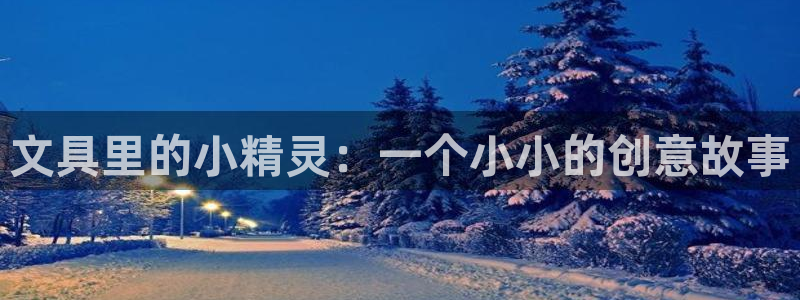 西安卧龙娱乐播报：文具里的小精灵：一个小