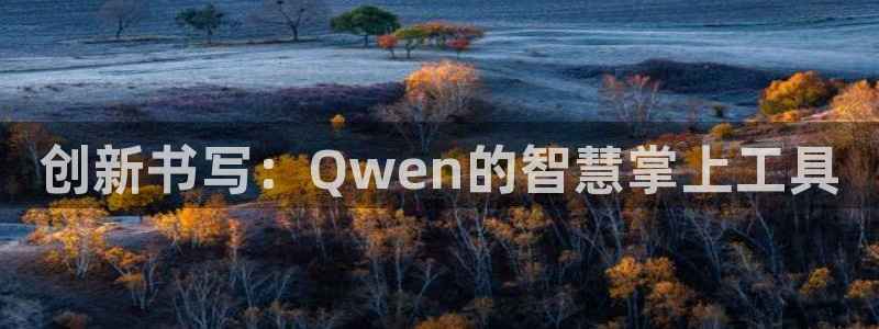 fans娱乐卧龙凤雏：创新书写：Qwen