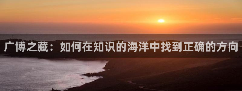 卧龙娱乐：广博之藏：如何在知识的海洋中找