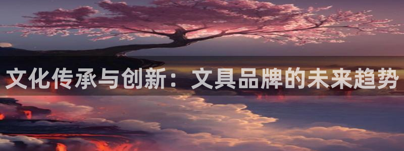 观海卧龙娱乐：文化传承与创新：文具品牌的