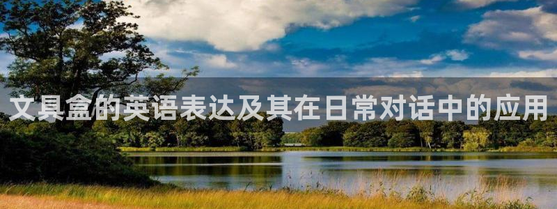 卧龙娱乐计划：文具盒的英语表达及其在日常