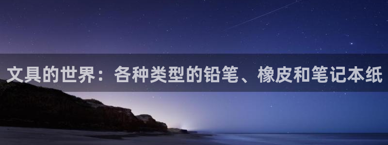 卧龙娱乐总代理电话：文具的世界：各种类型