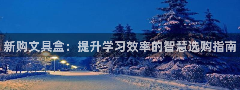 卧龙娱乐是不是骗子：新购文具盒：提升学习